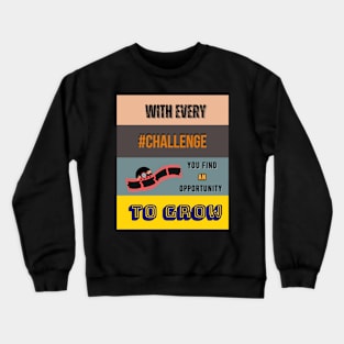 With Every Challenge You Find a Opportunity to Grow Crewneck Sweatshirt